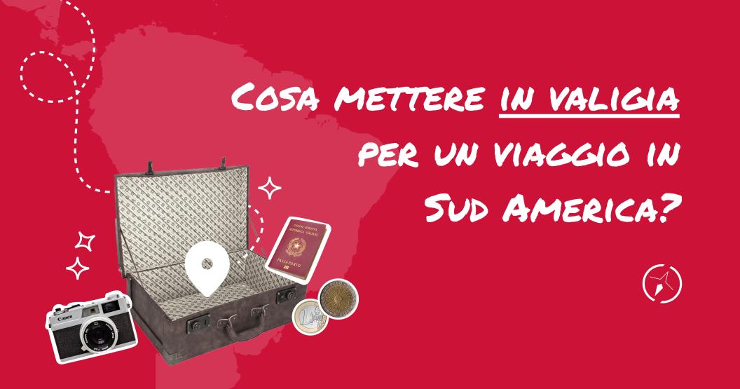 Cosa mettere in valigia per un viaggio in Sud America? 