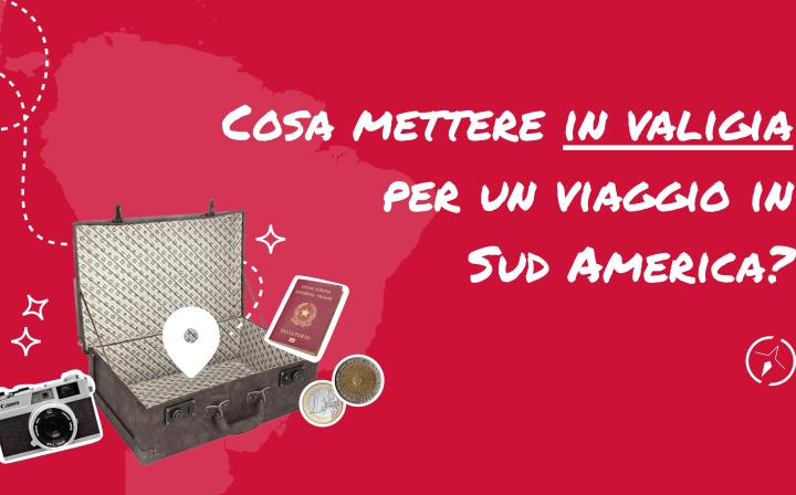 Cosa mettere in valigia per un viaggio in Sud America? 